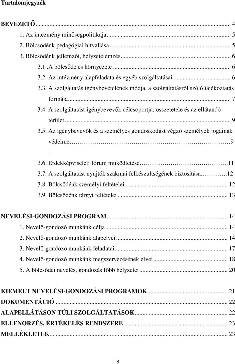 Az igénybevevők és a személyes gondoskodást végző személyek jogainak védelme 9. 3.6. Érdekképviseleti fórum működtetése.11 3.7. A szolgáltatást nyújtók szakmai felkészültségének biztosítása.12 3.8.