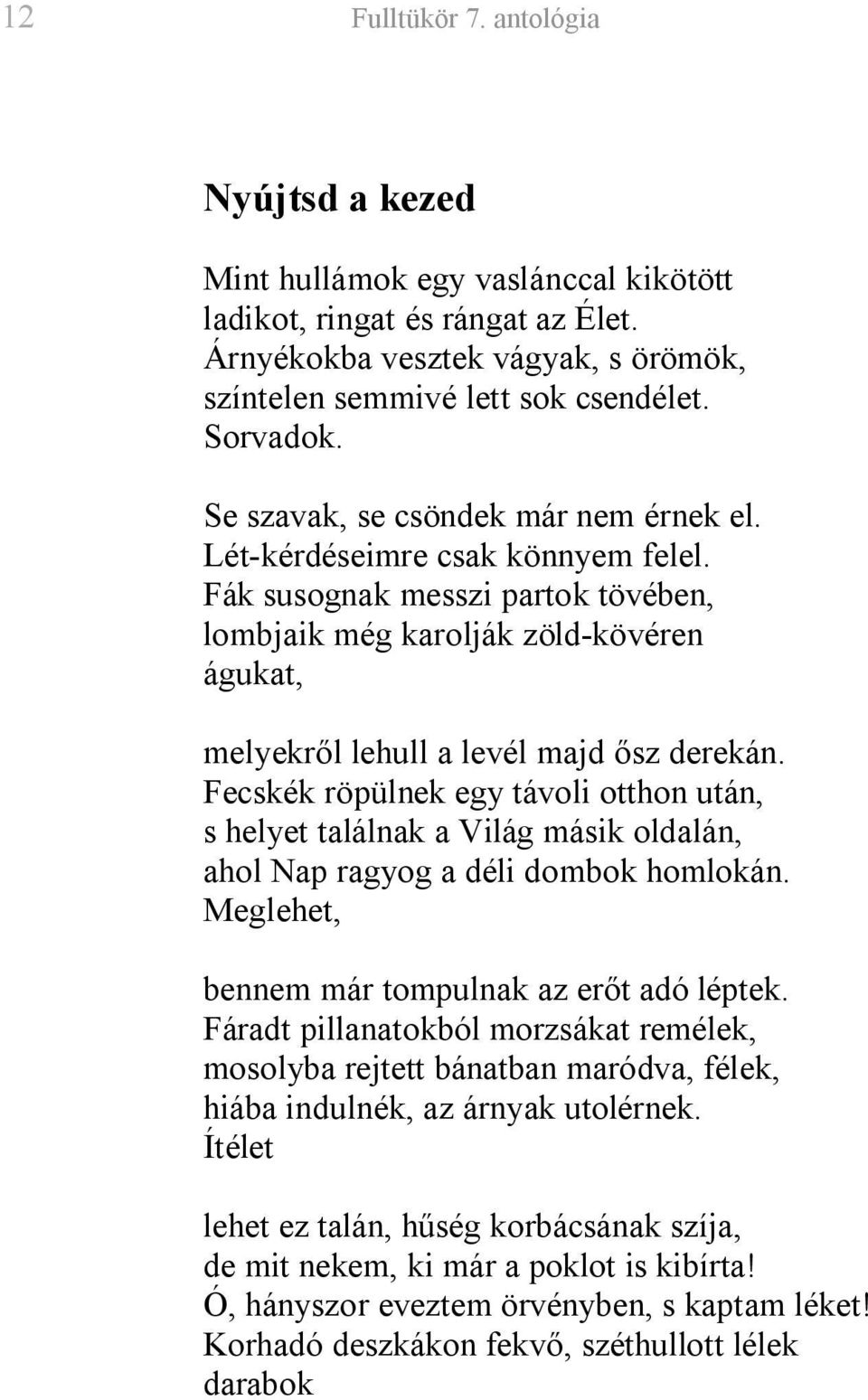 Fecskék röpülnek egy távoli otthon után, s helyet találnak a Világ másik oldalán, ahol Nap ragyog a déli dombok homlokán. Meglehet, bennem már tompulnak az erőt adó léptek.