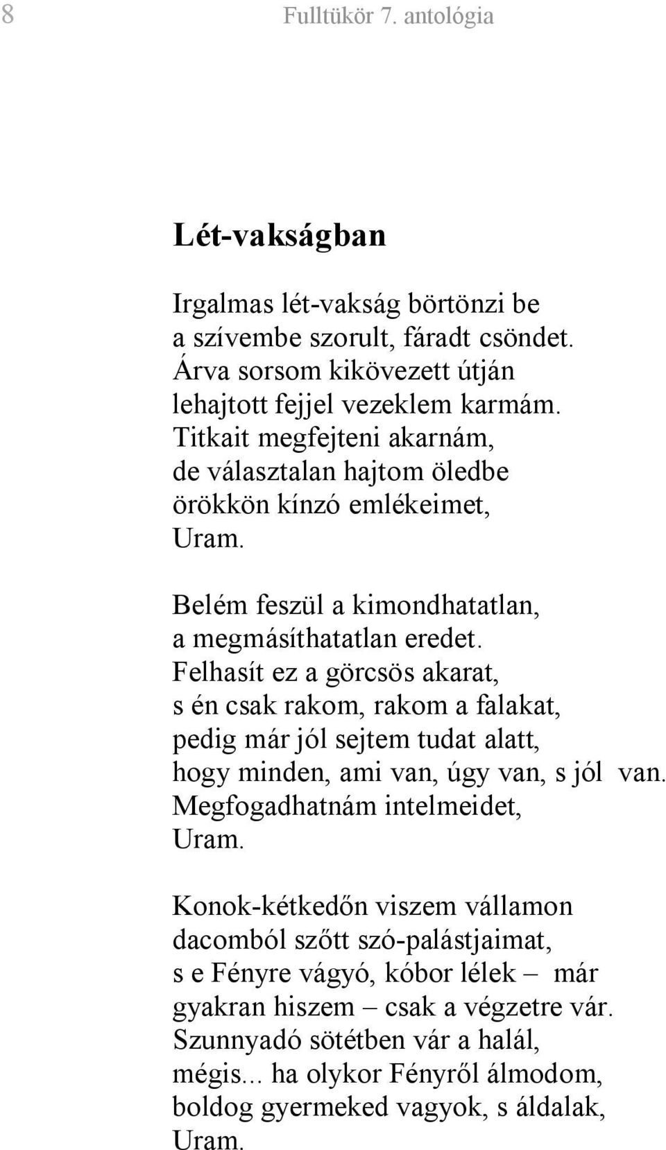 Felhasít ez a görcsös akarat, s én csak rakom, rakom a falakat, pedig már jól sejtem tudat alatt, hogy minden, ami van, úgy van, s jól van. Megfogadhatnám intelmeidet, Uram.