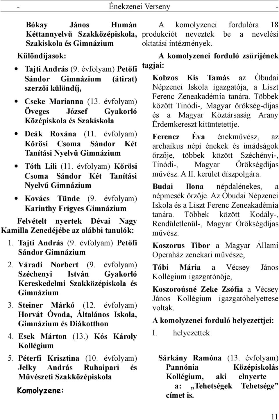 évfolyam) Kőrösi Csoma Sándor Két Tanítási Nyelvű Gimnázium Tóth Lili (11. évfolyam) Kőrösi Csoma Sándor Két Tanítási Nyelvű Gimnázium Kovács Tünde (9.