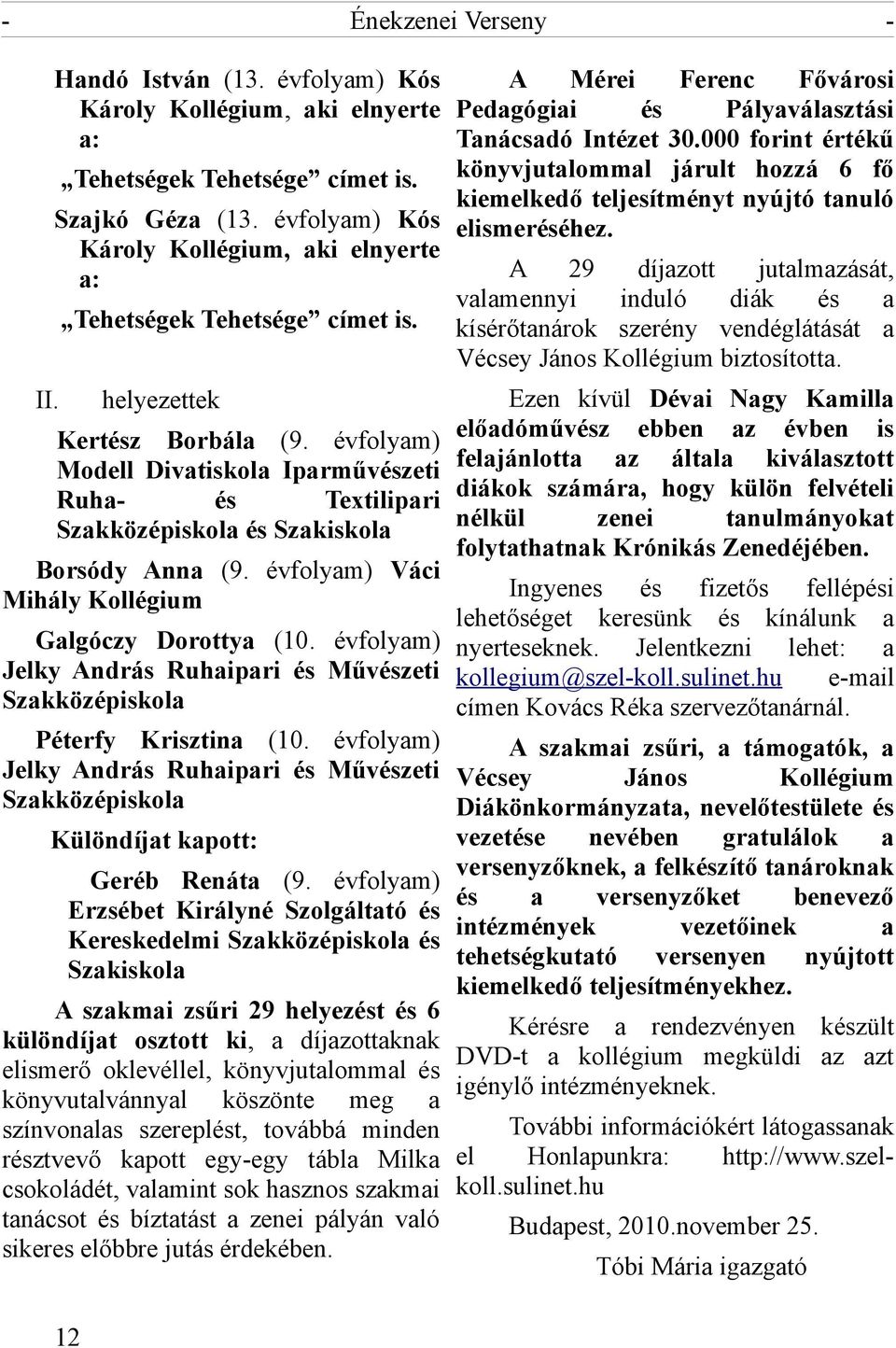 évfolyam) Modell Divatiskola Iparművészeti Ruha- és Textilipari Szakközépiskola és Szakiskola Borsódy Anna (9. évfolyam) Váci Mihály Kollégium Galgóczy Dorottya (10.