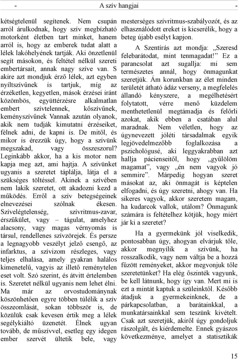 S akire azt mondjuk érző lélek, azt egyben nyíltszívűnek is tartjuk, míg az érzéketlen, kegyetlen, mások érzései iránt közömbös, együttérzésre alkalmatlan embert szívtelennek, kőszívűnek,