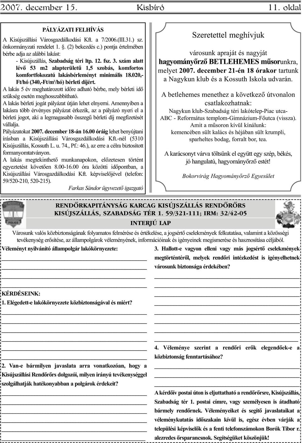 020,- Ft/hó (340,-Ft/m 2 /hó) bérleti díjért. A lakás 5 év meghatározott idõre adható bérbe, mely bérleti idõ szükség esetén meghosszabbítható. A lakás bérleti jogát pályázat útján lehet elnyerni.