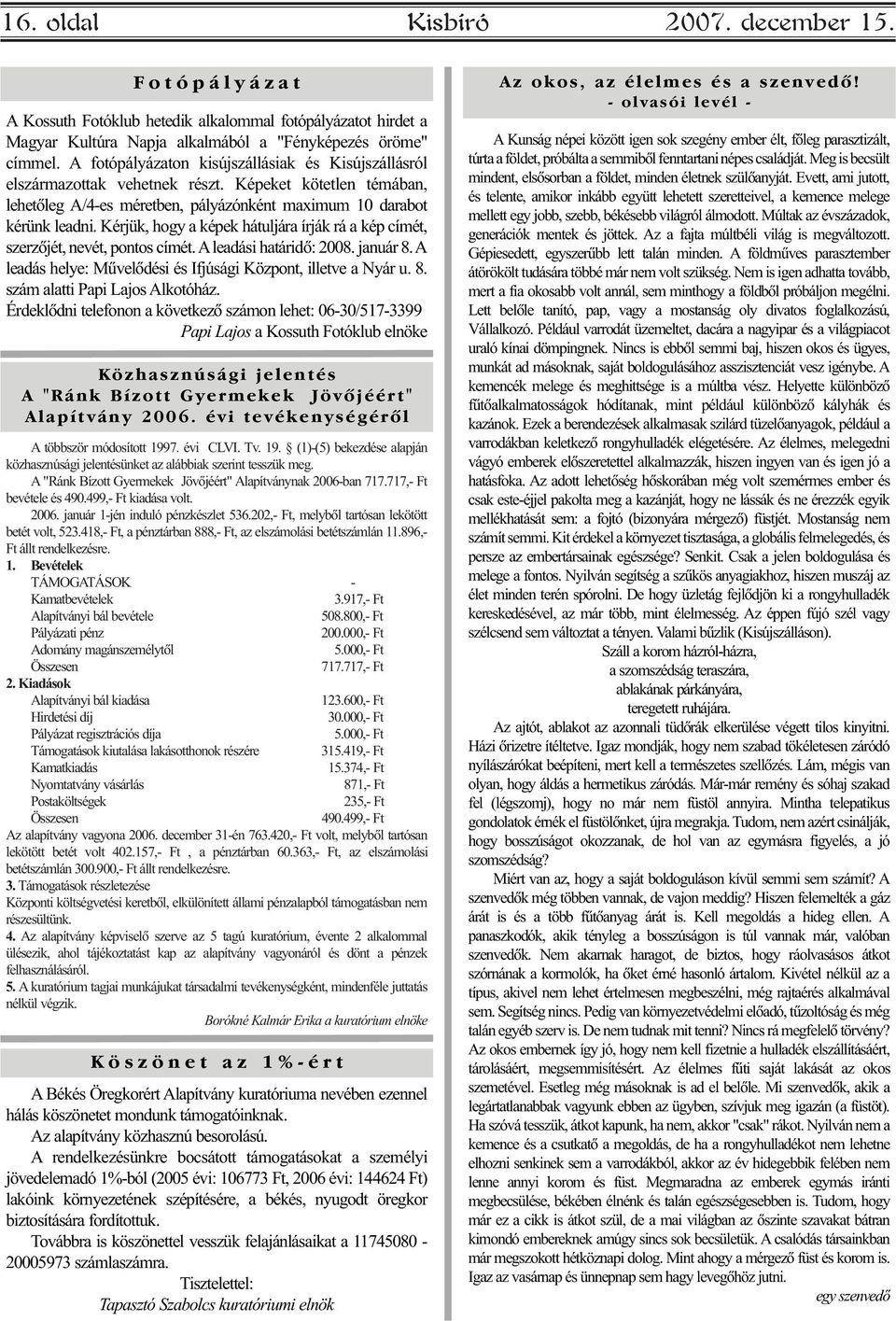 Kérjük, hogy a képek hátuljára írják rá a kép címét, szerzõjét, nevét, pontos címét. Aleadási határidõ: 2008. január 8. A leadás helye: Mûvelõdési és Ifjúsági Központ, illetve a Nyár u. 8. szám alatti Papi Lajos Alkotóház.