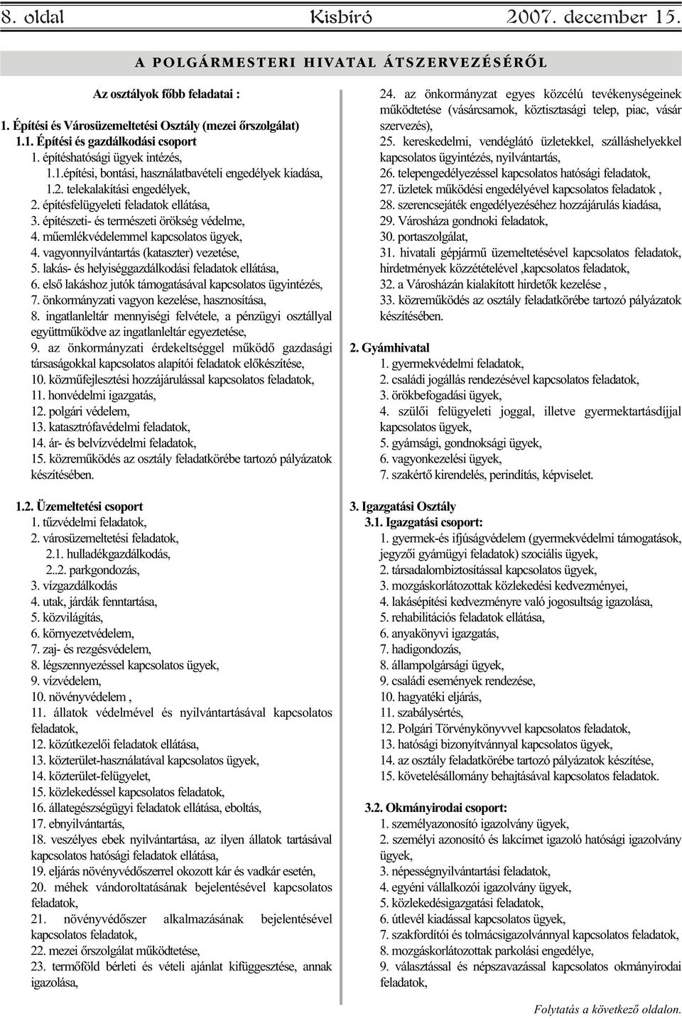 építészeti- és természeti örökség védelme, 4. mûemlékvédelemmel kapcsolatos ügyek, 4. vagyonnyilvántartás (kataszter) vezetése, 5. lakás- és helyiséggazdálkodási feladatok ellátása, 6.