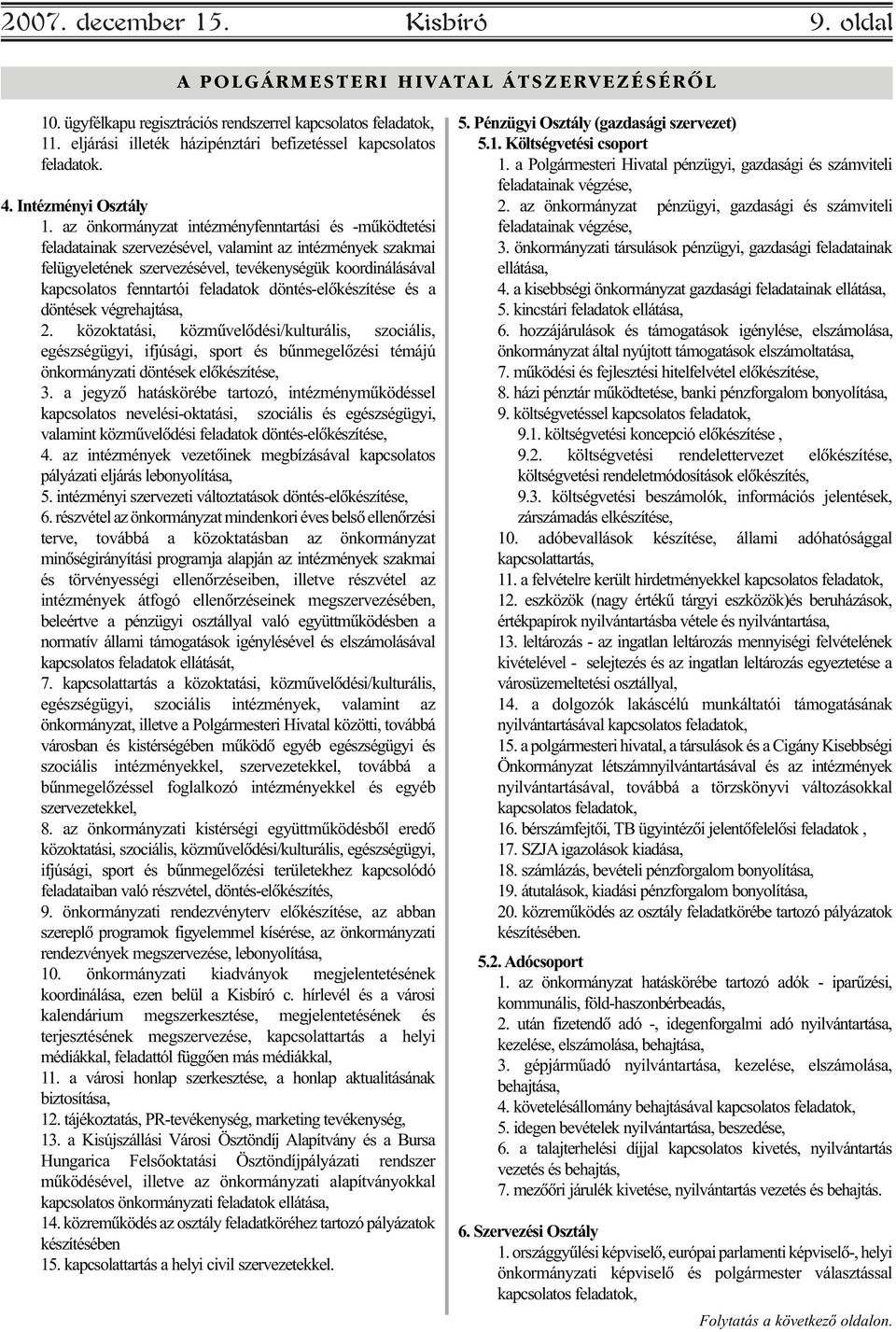 az önkormányzat intézményfenntartási és -mûködtetési feladatainak szervezésével, valamint az intézmények szakmai felügyeletének szervezésével, tevékenységük koordinálásával kapcsolatos fenntartói