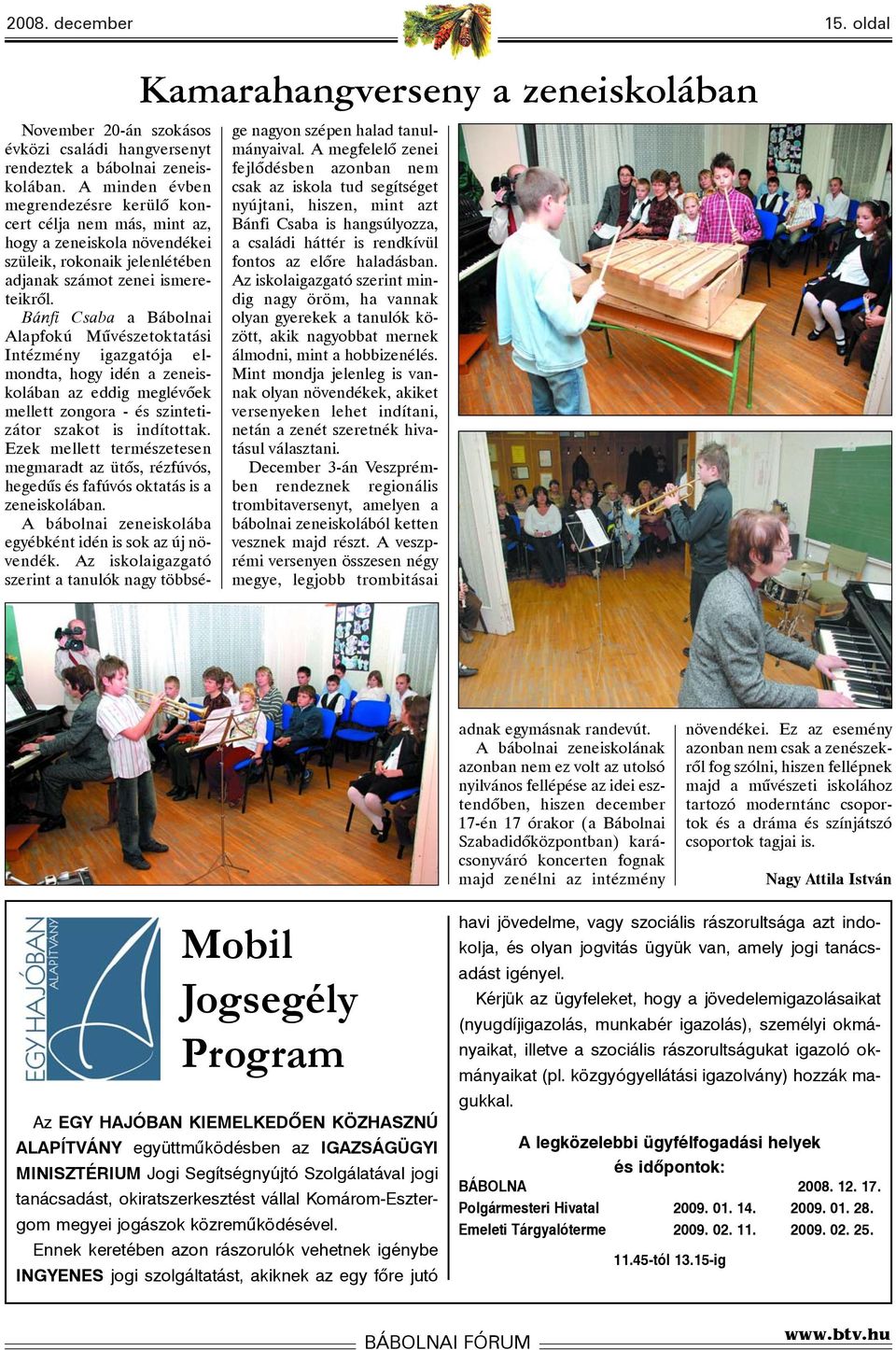 Bánfi Csaba a Bábolnai Alapfokú Mûvészetoktatási Intézmény igazgatója elmondta, hogy idén a zeneiskolában az eddig meglévõek mellett zongora - és szintetizátor szakot is indítottak.