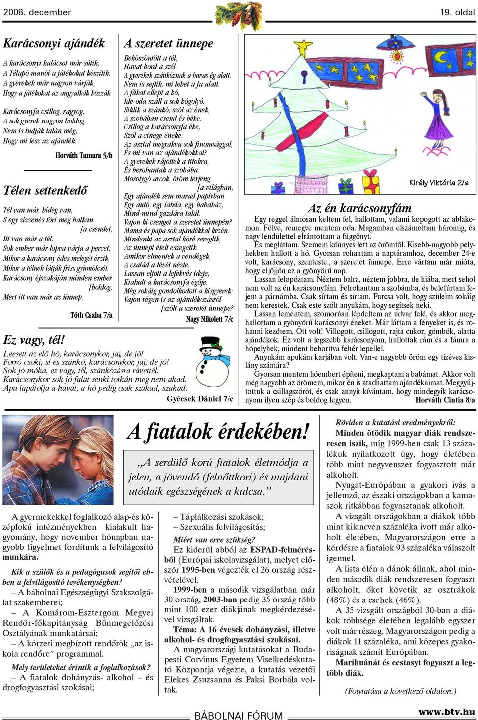 Horváth Tamara 5/b Télen settenkedõ Tél van már, hideg van, S egy zizzenés töri meg halkan [a csendet, Itt van már a tél.