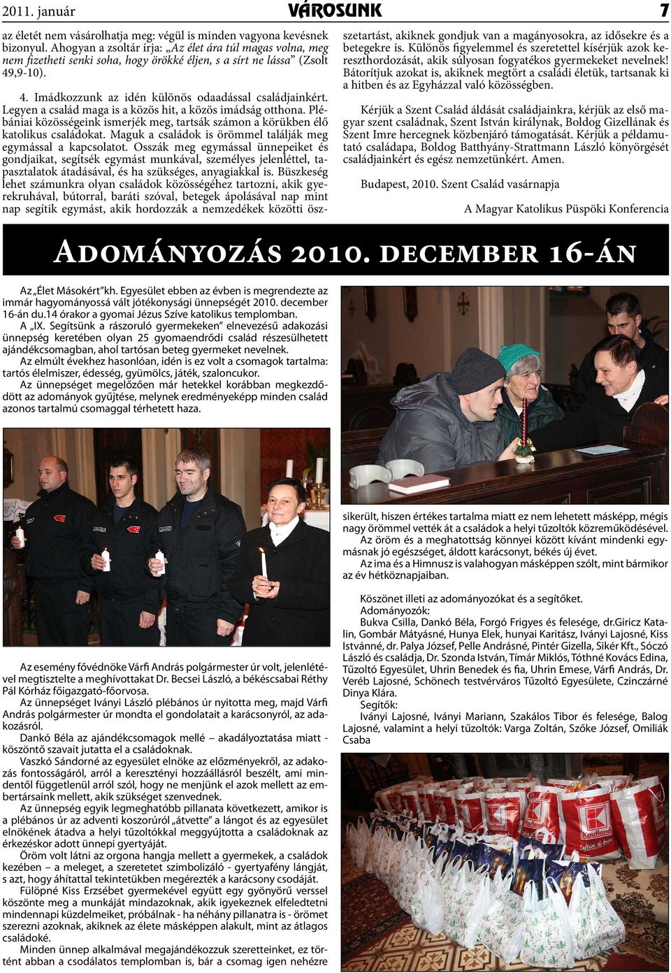 Egyesület ebben az évben is megrendezte az immár hagyományossá vált jótékonysági ünnepségét 2010. december 16-án du.14 órakor a gyomai Jézus Szíve katolikus templomban. A IX.