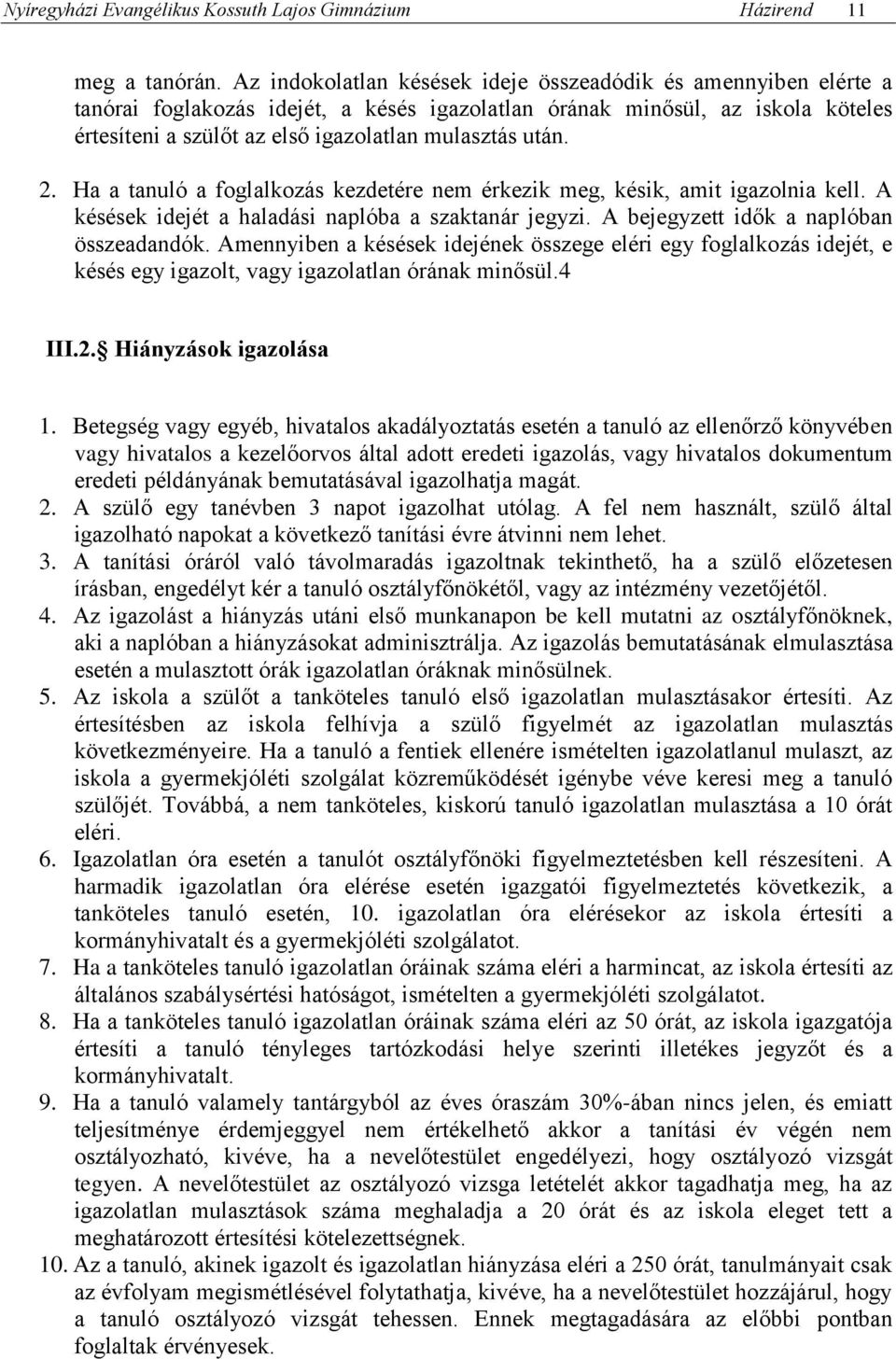 után. 2. Ha a tanuló a foglalkozás kezdetére nem érkezik meg, késik, amit igazolnia kell. A késések idejét a haladási naplóba a szaktanár jegyzi. A bejegyzett idők a naplóban összeadandók.