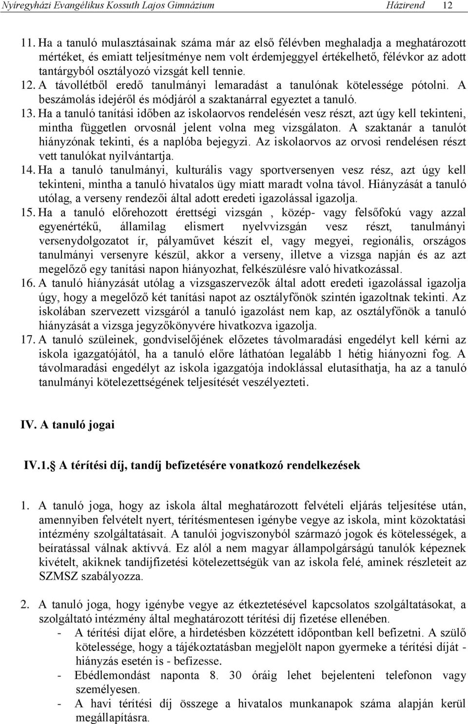 kell tennie. 12. A távollétből eredő tanulmányi lemaradást a tanulónak kötelessége pótolni. A beszámolás idejéről és módjáról a szaktanárral egyeztet a tanuló. 13.