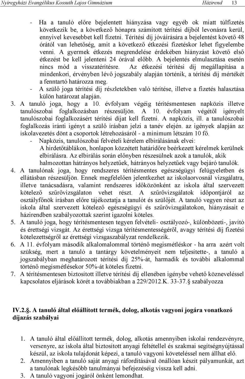 A gyermek étkezés megrendelése érdekében hiányzást követő első étkezést be kell jelenteni 24 órával előbb. A bejelentés elmulasztása esetén nincs mód a visszatérítésre.