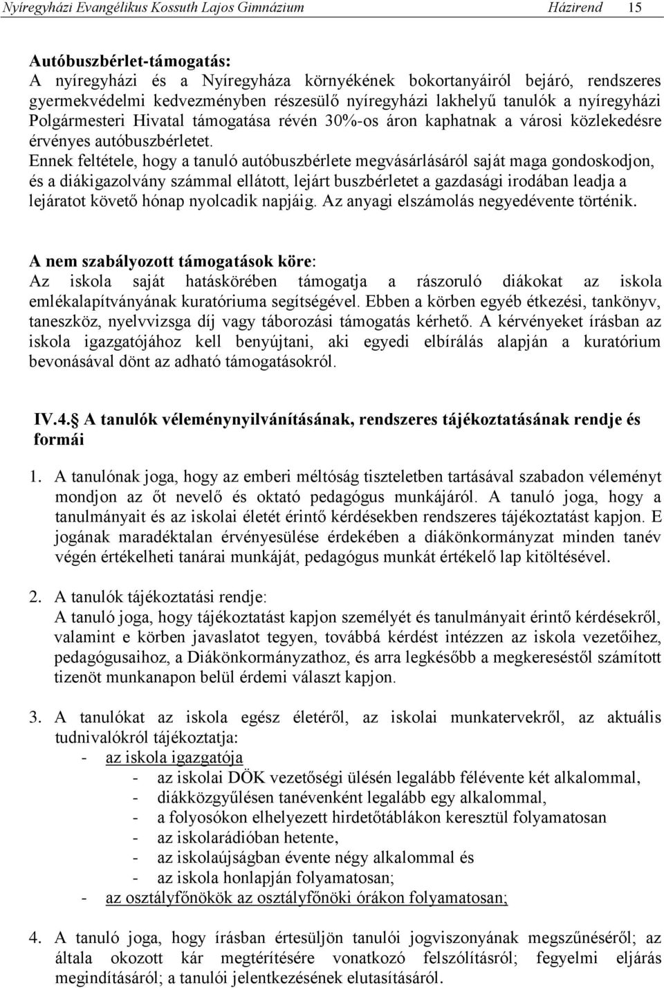 Ennek feltétele, hogy a tanuló autóbuszbérlete megvásárlásáról saját maga gondoskodjon, és a diákigazolvány számmal ellátott, lejárt buszbérletet a gazdasági irodában leadja a lejáratot követő hónap