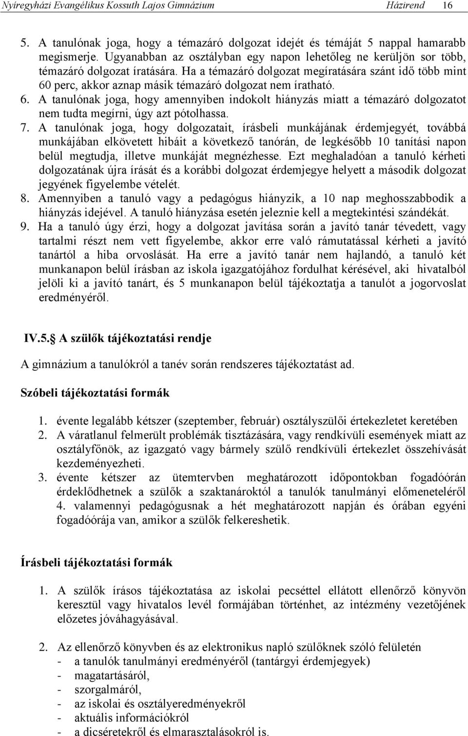 Ha a témazáró dolgozat megíratására szánt idő több mint 60 perc, akkor aznap másik témazáró dolgozat nem íratható. 6. A tanulónak joga, hogy amennyiben indokolt hiányzás miatt a témazáró dolgozatot nem tudta megírni, úgy azt pótolhassa.