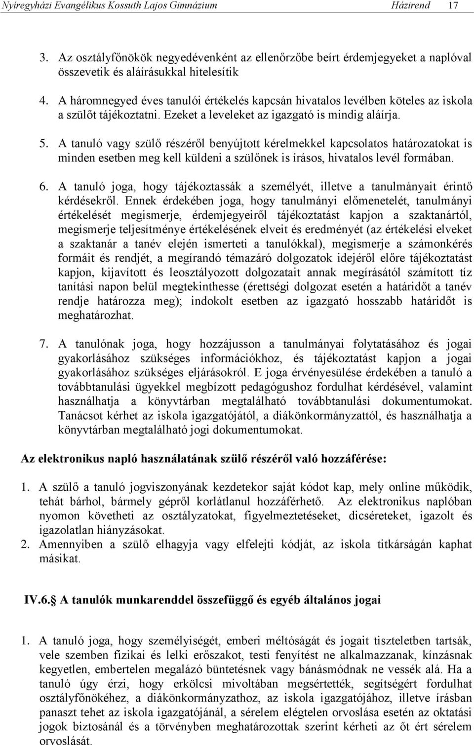 A tanuló vagy szülő részéről benyújtott kérelmekkel kapcsolatos határozatokat is minden esetben meg kell küldeni a szülőnek is írásos, hivatalos levél formában. 6.