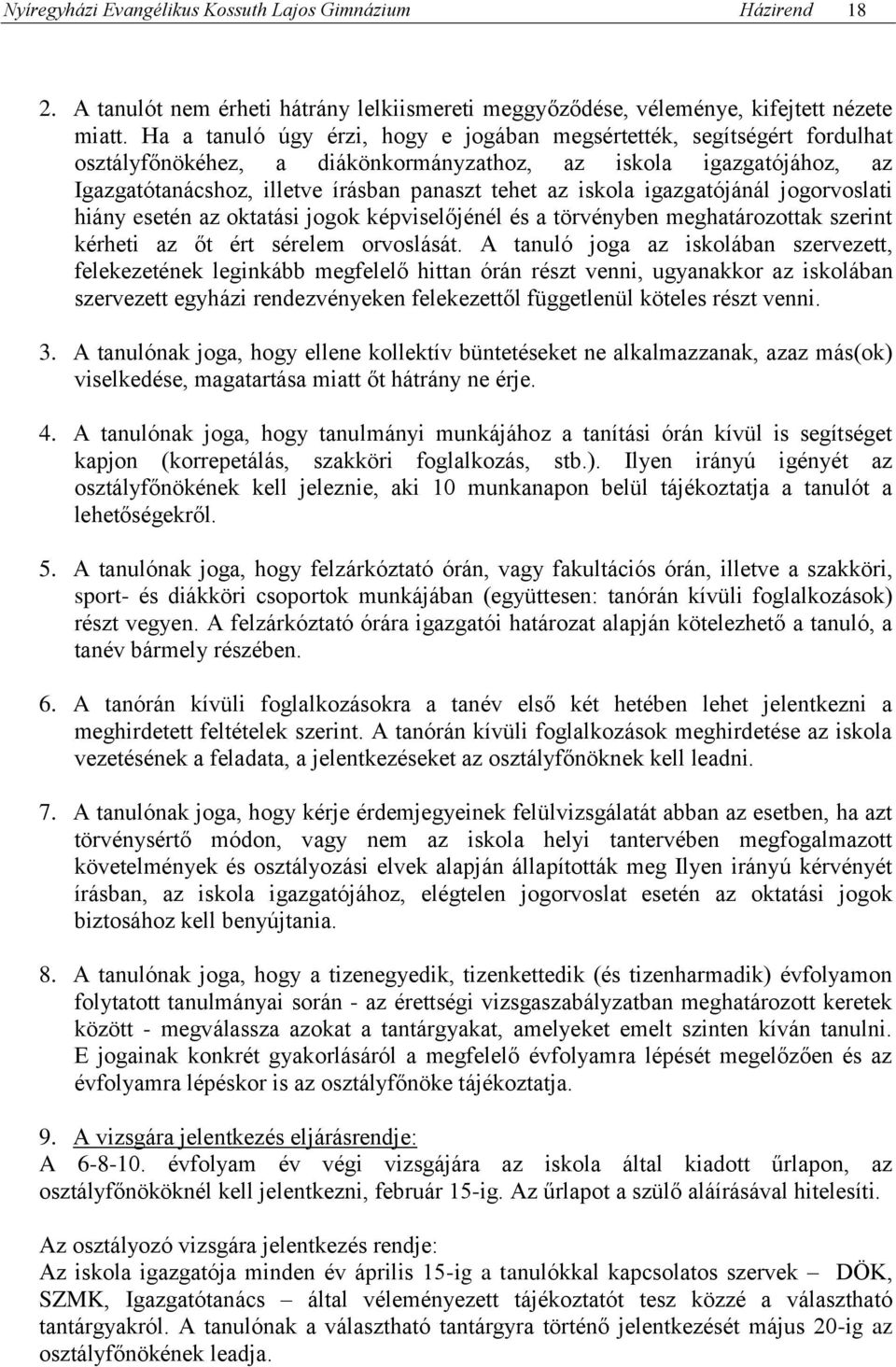 iskola igazgatójánál jogorvoslati hiány esetén az oktatási jogok képviselőjénél és a törvényben meghatározottak szerint kérheti az őt ért sérelem orvoslását.