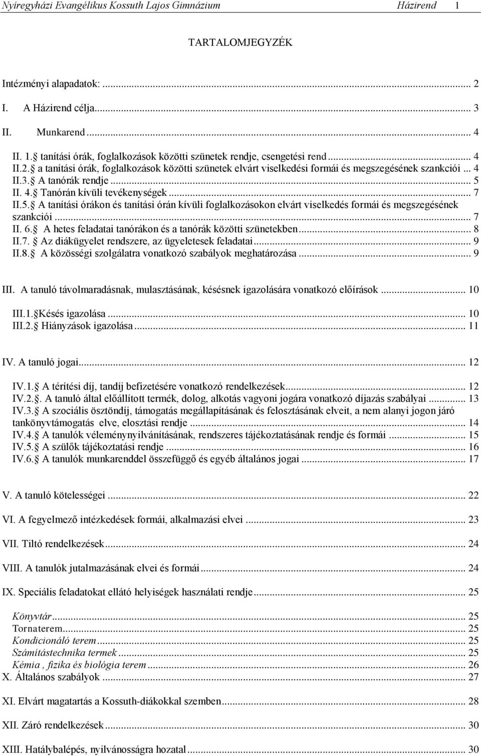 II. 4. Tanórán kívüli tevékenységek... 7 II.5. A tanítási órákon és tanítási órán kívüli foglalkozásokon elvárt viselkedés formái és megszegésének szankciói... 7 II. 6.