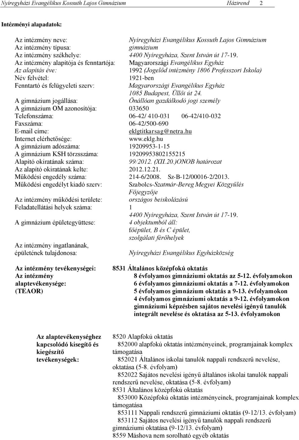 Az intézmény alapítója és fenntartója: Magyarországi Evangélikus Egyház Az alapítás éve: 1992 (Jogelőd intézmény 1806 Professzori Iskola) Név felvétel: 1921-ben Fenntartó és felügyeleti szerv: