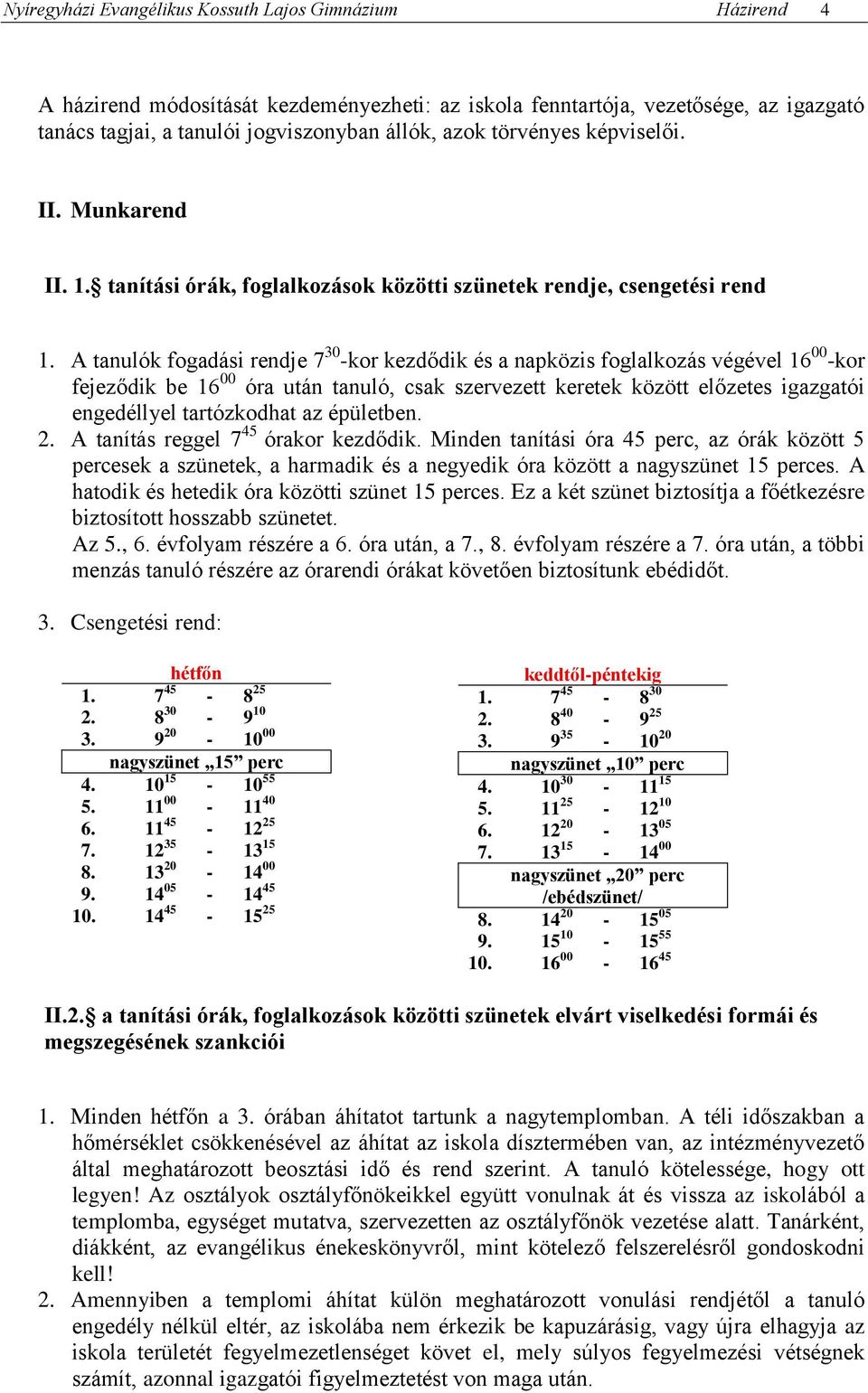 A tanulók fogadási rendje 7 30 -kor kezdődik és a napközis foglalkozás végével 16 00 -kor fejeződik be 16 00 óra után tanuló, csak szervezett keretek között előzetes igazgatói engedéllyel