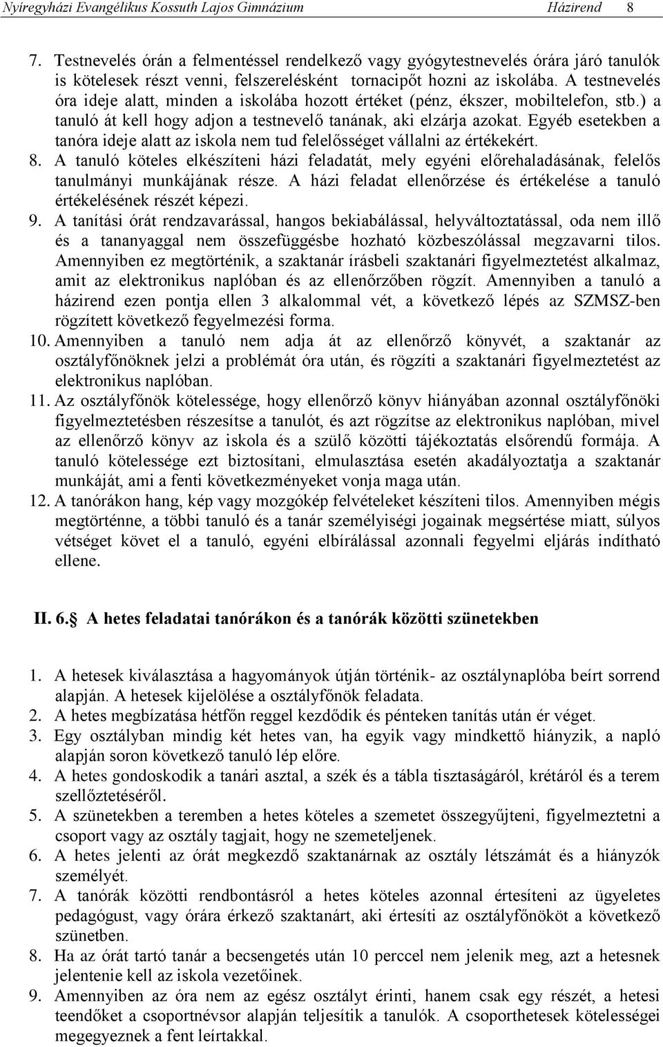 A testnevelés óra ideje alatt, minden a iskolába hozott értéket (pénz, ékszer, mobiltelefon, stb.) a tanuló át kell hogy adjon a testnevelő tanának, aki elzárja azokat.