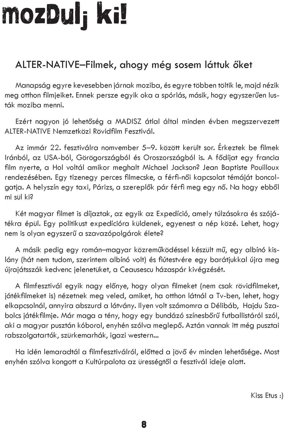 Az immár 22. fesztiválra nomvember 5 9. között került sor. Érkeztek be filmek Iránból, az USA-ból, Görögországból és Oroszországból is.