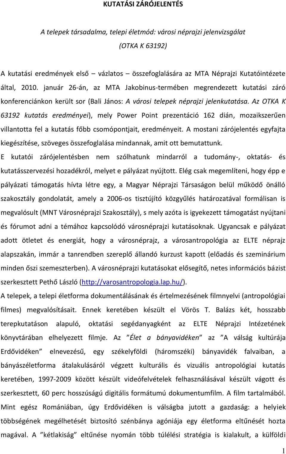 Az OTKA K 63192 kutatás eredményei), mely Power Point prezentáció 162 dián, mozaikszerűen villantotta fel a kutatás főbb csomópontjait, eredményeit.