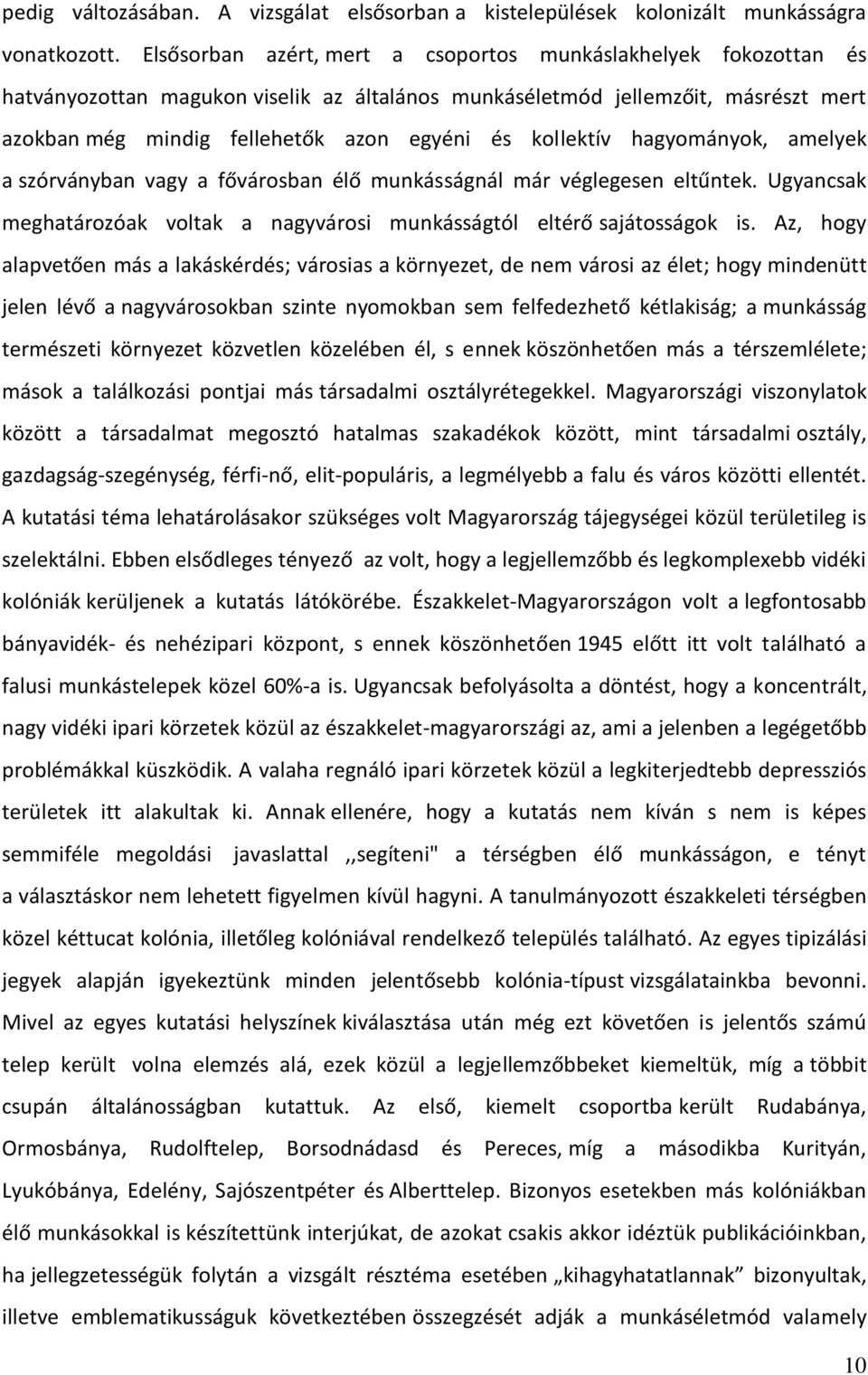 kollektív hagyományok, amelyek a szórványban vagy a fővárosban élő munkásságnál már véglegesen eltűntek. Ugyancsak meghatározóak voltak a nagyvárosi munkásságtól eltérő sajátosságok is.