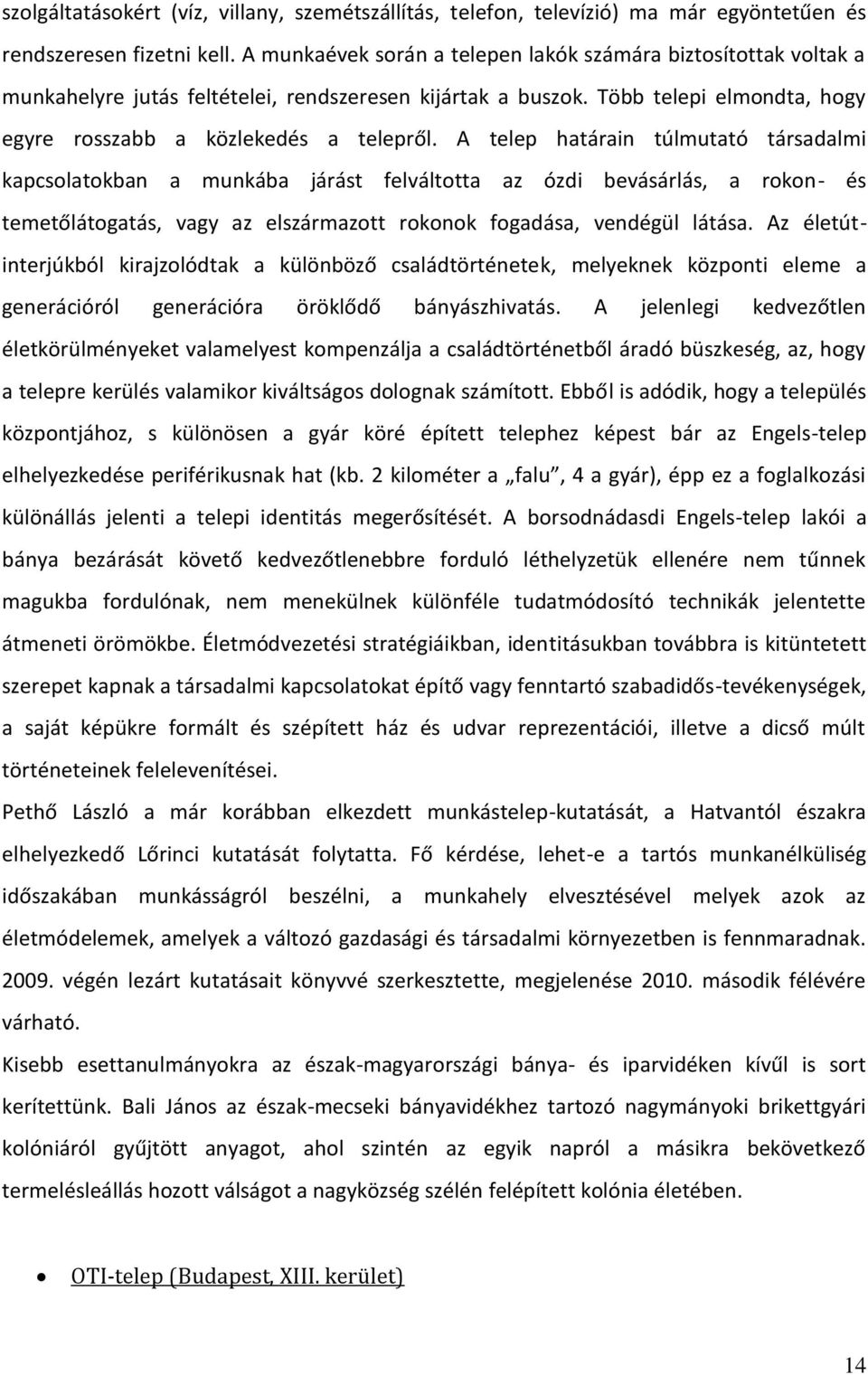 A telep határain túlmutató társadalmi kapcsolatokban a munkába járást felváltotta az ózdi bevásárlás, a rokon- és temetőlátogatás, vagy az elszármazott rokonok fogadása, vendégül látása.