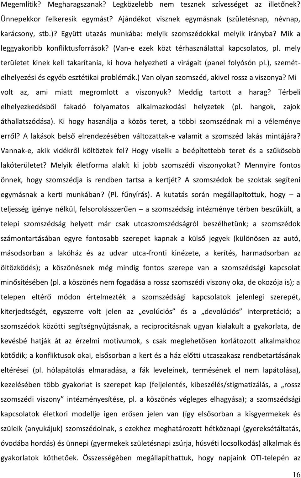 mely területet kinek kell takarítania, ki hova helyezheti a virágait (panel folyósón pl.), szemételhelyezési és egyéb esztétikai problémák.) Van olyan szomszéd, akivel rossz a viszonya?