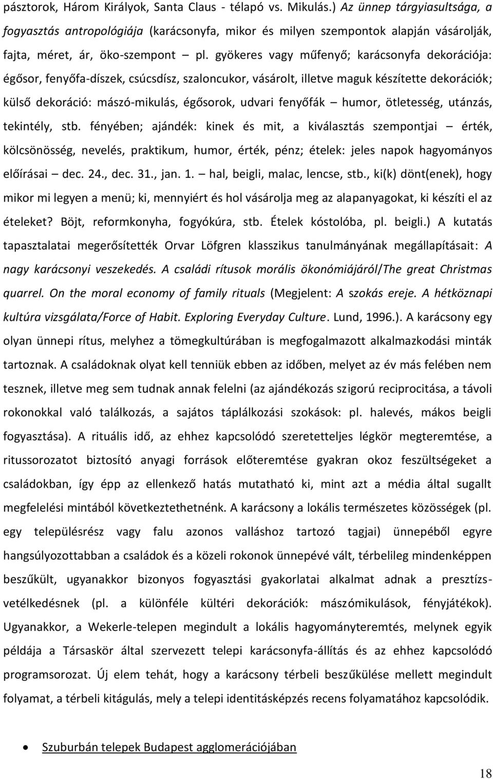 gyökeres vagy műfenyő; karácsonyfa dekorációja: égősor, fenyőfa-díszek, csúcsdísz, szaloncukor, vásárolt, illetve maguk készítette dekorációk; külső dekoráció: mászó-mikulás, égősorok, udvari