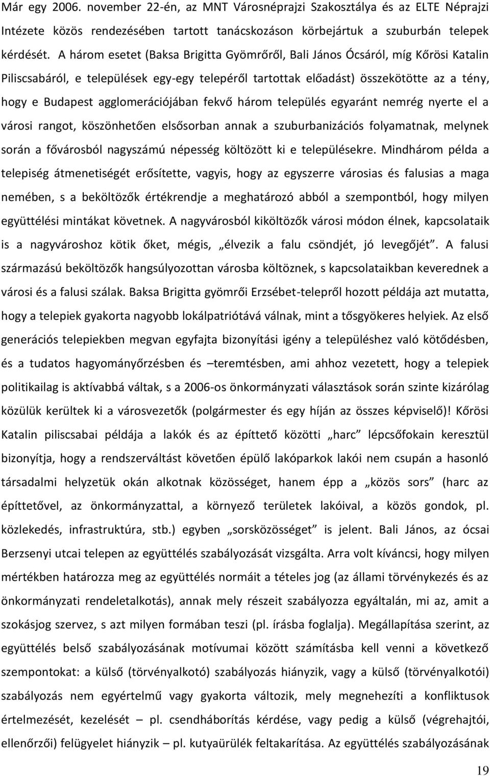 agglomerációjában fekvő három település egyaránt nemrég nyerte el a városi rangot, köszönhetően elsősorban annak a szuburbanizációs folyamatnak, melynek során a fővárosból nagyszámú népesség