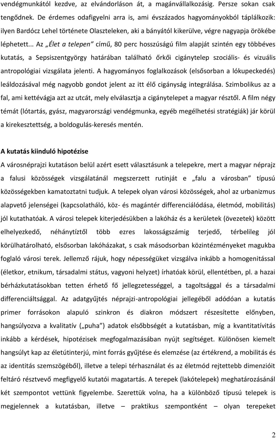 .. Az Élet a telepen című, 80 perc hosszúságú film alapját szintén egy többéves kutatás, a Sepsiszentgyörgy határában található őrkői cigánytelep szociális- és vizuális antropológiai vizsgálata jelenti.