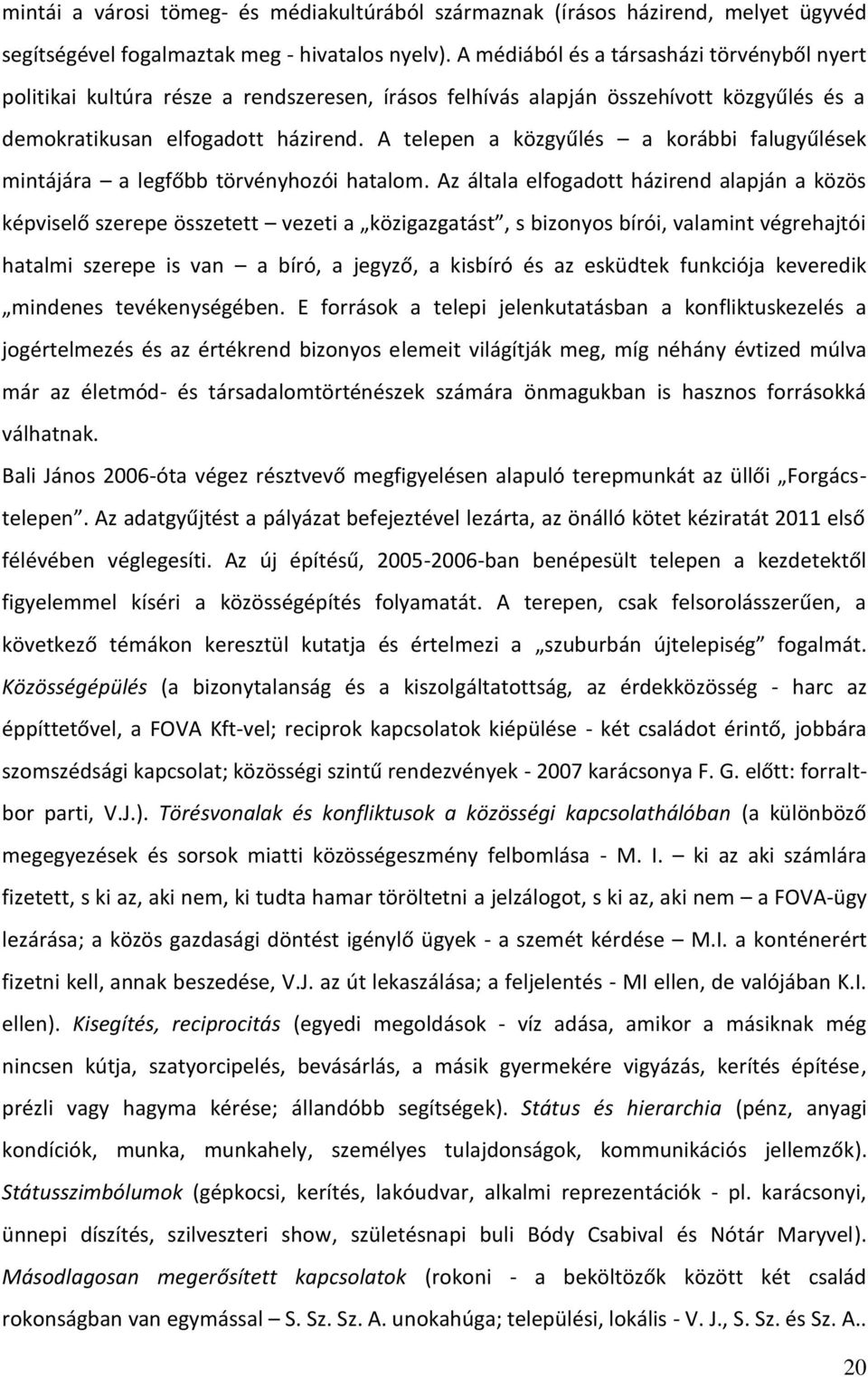 A telepen a közgyűlés a korábbi falugyűlések mintájára a legfőbb törvényhozói hatalom.