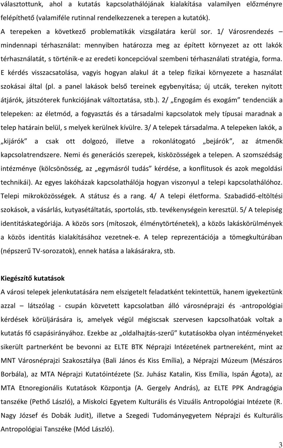 1/ Városrendezés mindennapi térhasználat: mennyiben határozza meg az épített környezet az ott lakók térhasználatát, s történik-e az eredeti koncepcióval szembeni térhasználati stratégia, forma.