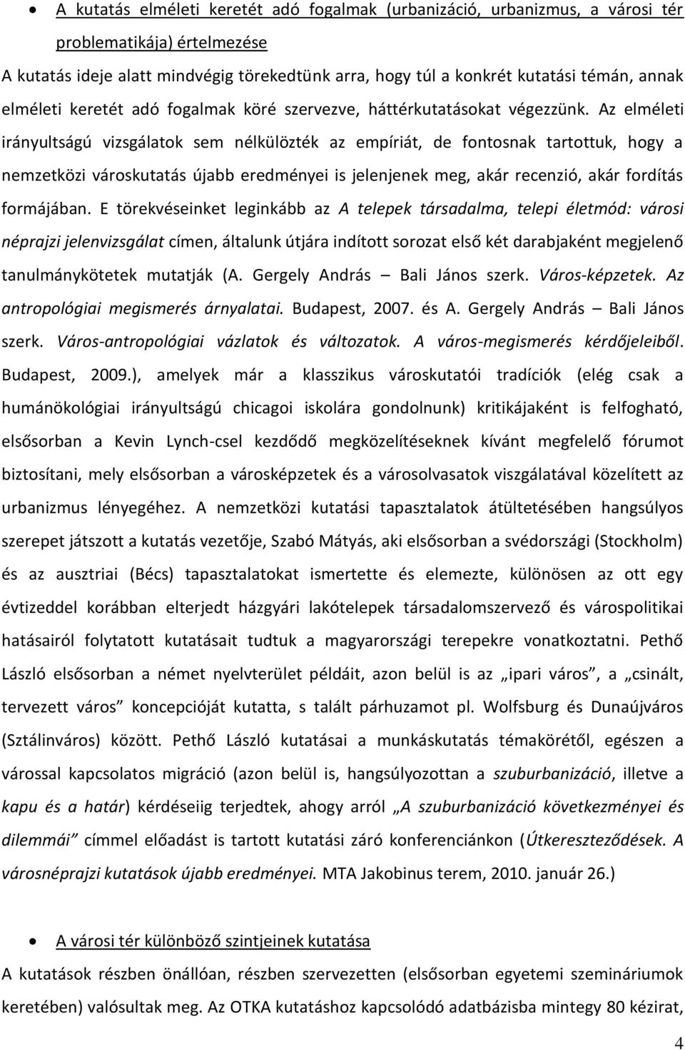 Az elméleti irányultságú vizsgálatok sem nélkülözték az empíriát, de fontosnak tartottuk, hogy a nemzetközi városkutatás újabb eredményei is jelenjenek meg, akár recenzió, akár fordítás formájában.