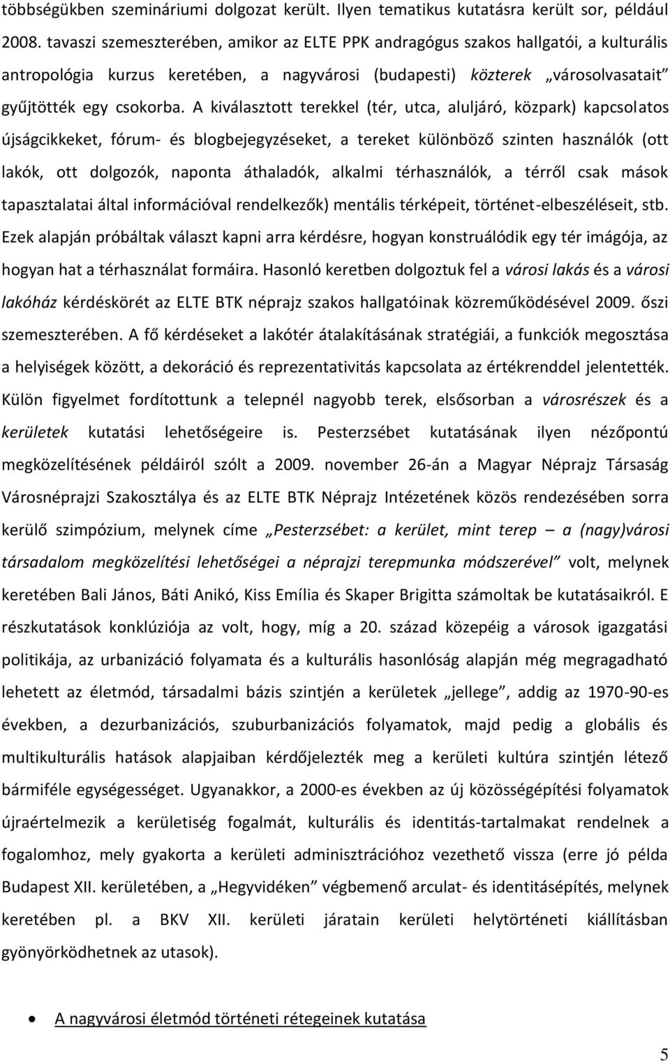 A kiválasztott terekkel (tér, utca, aluljáró, közpark) kapcsolatos újságcikkeket, fórum- és blogbejegyzéseket, a tereket különböző szinten használók (ott lakók, ott dolgozók, naponta áthaladók,