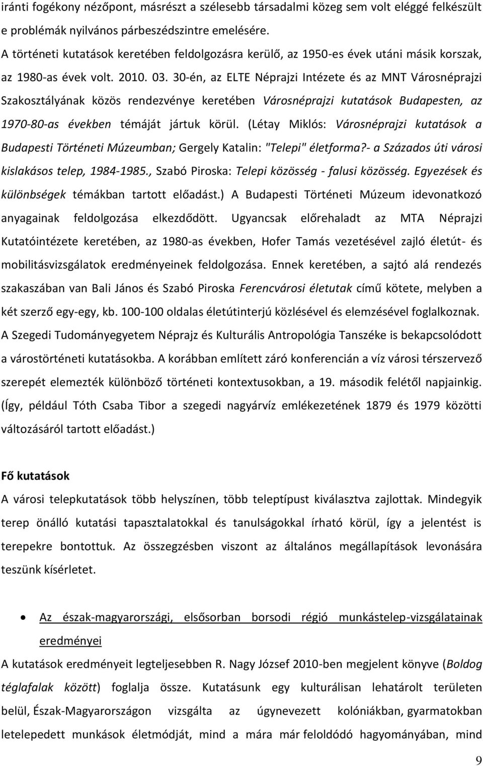 30-én, az ELTE Néprajzi Intézete és az MNT Városnéprajzi Szakosztályának közös rendezvénye keretében Városnéprajzi kutatások Budapesten, az 1970-80-as években témáját jártuk körül.