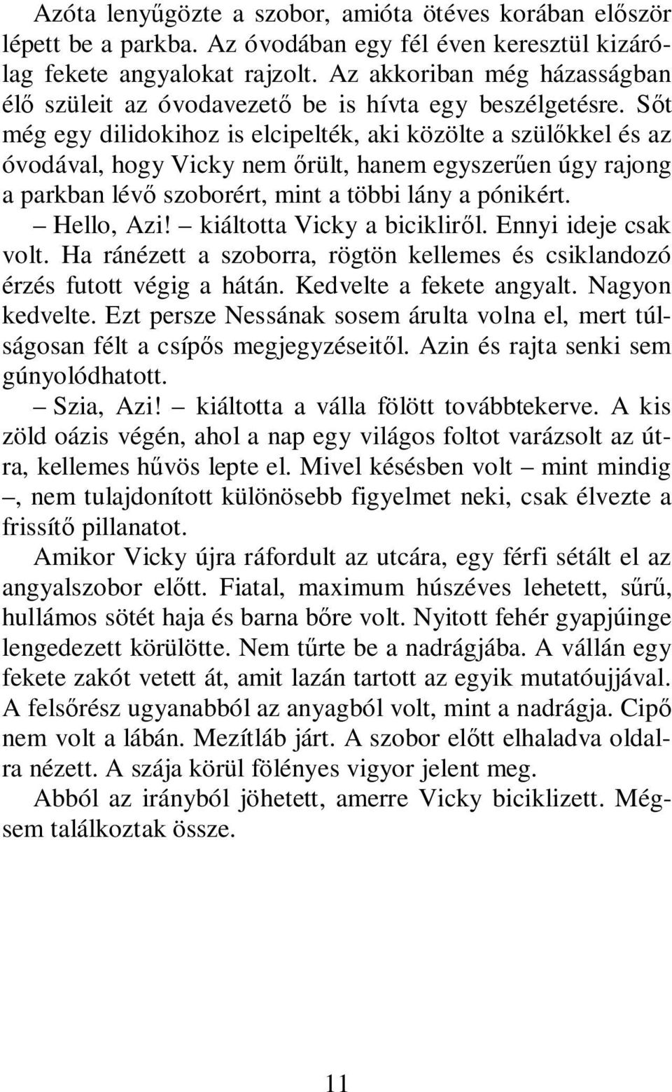 S t még egy dilidokihoz is elcipelték, aki közölte a szül kkel és az óvodával, hogy Vicky nem rült, hanem egyszer en úgy rajong a parkban lév szoborért, mint a többi lány a pónikért. Hello, Azi!