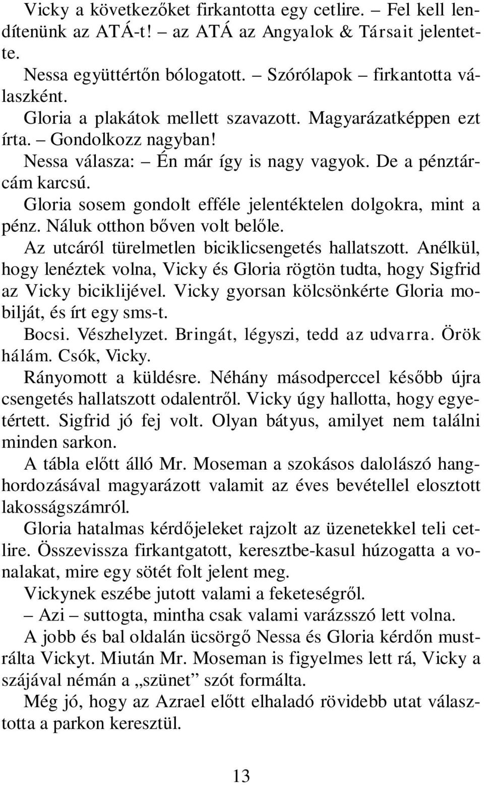 Gloria sosem gondolt efféle jelentéktelen dolgokra, mint a pénz. Náluk otthon b ven volt bel le. Az utcáról türelmetlen biciklicsengetés hallatszott.