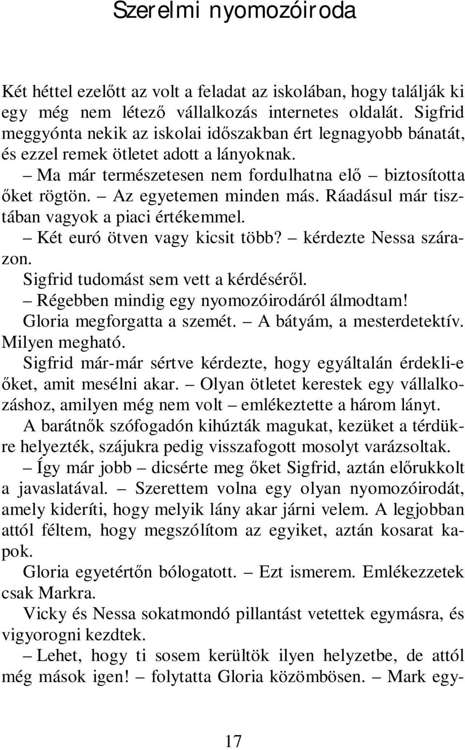 Az egyetemen minden más. Ráadásul már tisztában vagyok a piaci értékemmel. Két euró ötven vagy kicsit több? kérdezte Nessa szárazon. Sigfrid tudomást sem vett a kérdésér l.