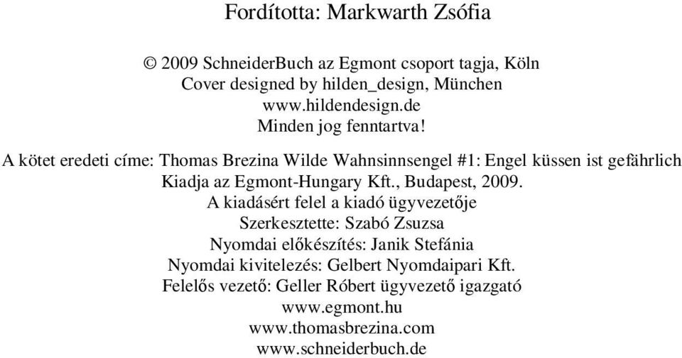 A kötet eredeti címe: Thomas Brezina Wilde Wahnsinnsengel #1: Engel küssen ist gefährlich Kiadja az Egmont-Hungary Kft., Budapest, 2009.