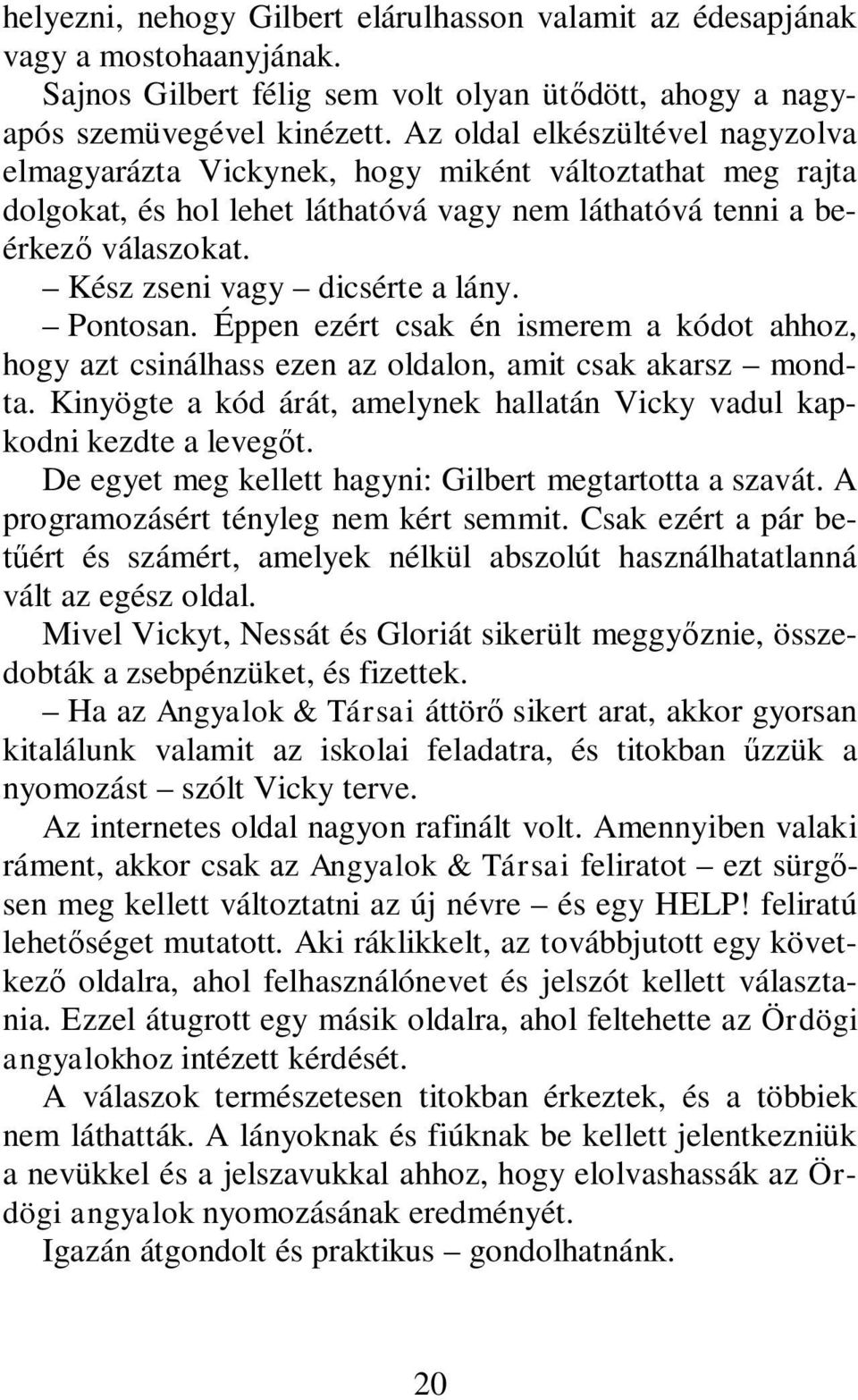 Kész zseni vagy dicsérte a lány. Pontosan. Éppen ezért csak én ismerem a kódot ahhoz, hogy azt csinálhass ezen az oldalon, amit csak akarsz mondta.