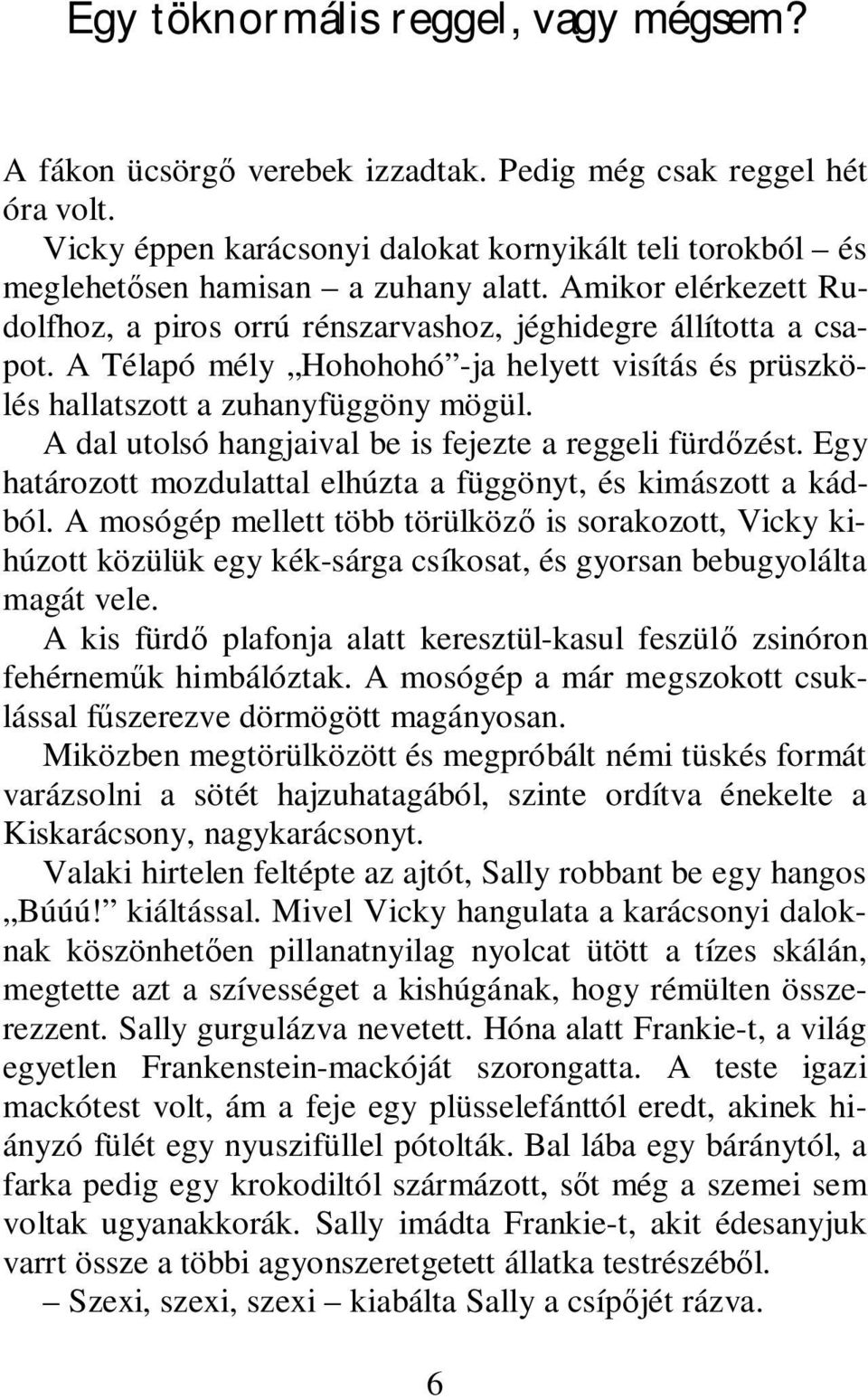 A Télapó mély Hohohohó -ja helyett visítás és prüszkölés hallatszott a zuhanyfüggöny mögül. A dal utolsó hangjaival be is fejezte a reggeli fürd zést.