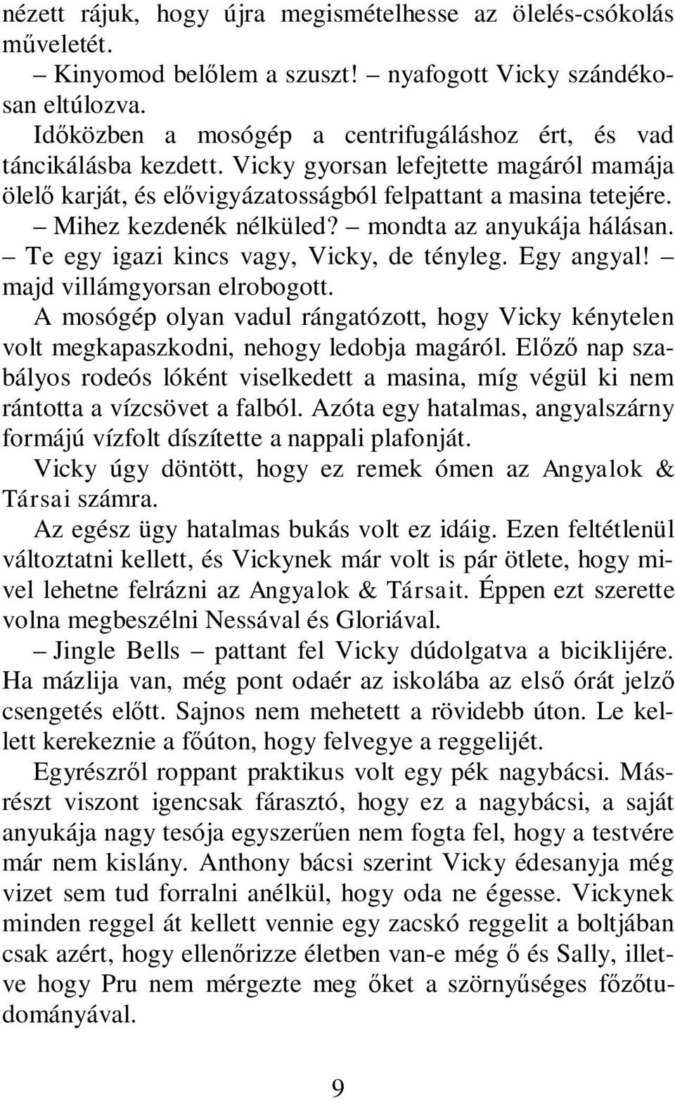 Mihez kezdenék nélküled? mondta az anyukája hálásan. Te egy igazi kincs vagy, Vicky, de tényleg. Egy angyal! majd villámgyorsan elrobogott.