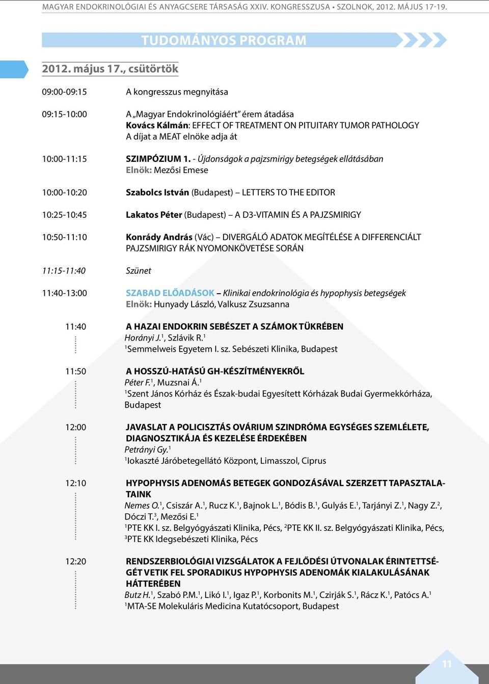 , csütörtök Tudományos program 09:00-09:5 A kongresszus megnyitása 09:5-0:00 A Magyar Endokrinológiáért érem átadása kovács Kálmán: EFFECT OF TREATMENT ON PITUITARY TUMOR PATHOLOGY a díjat a MEAT