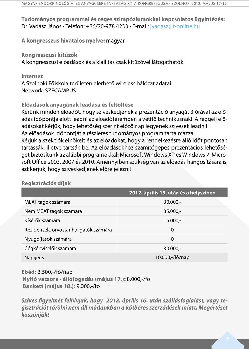 Internet A Szolnoki Főiskola területén elérhető wireless hálózat adatai: Network: SZFCAMPUS Előadások anyagának leadása és feltöltése Kérünk minden előadót, hogy szíveskedjenek a prezentáció anyagát