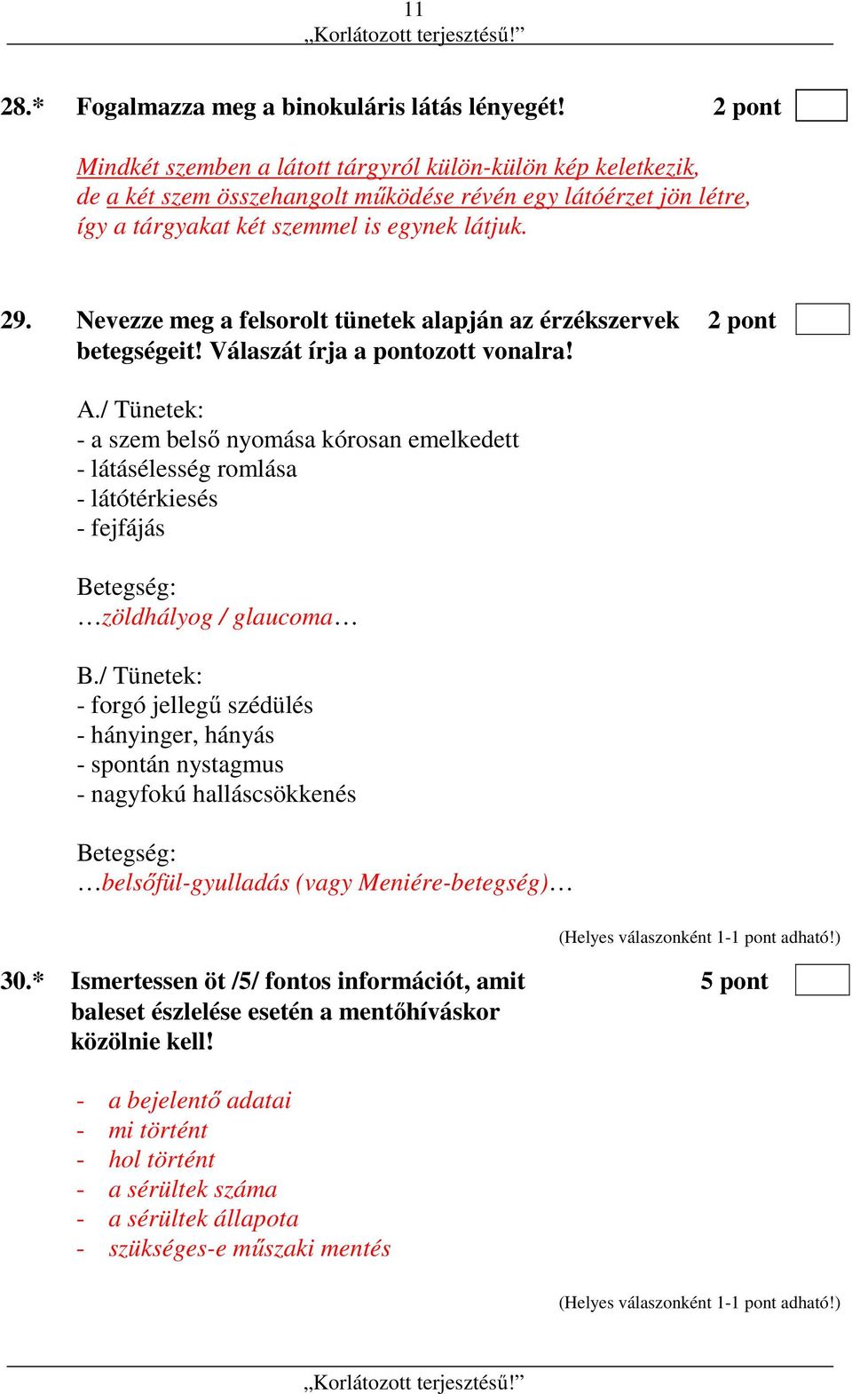 Nevezze meg a felsorolt tünetek alapján az érzékszervek 2 pont betegségeit! Válaszát írja a pontozott vonalra! A.