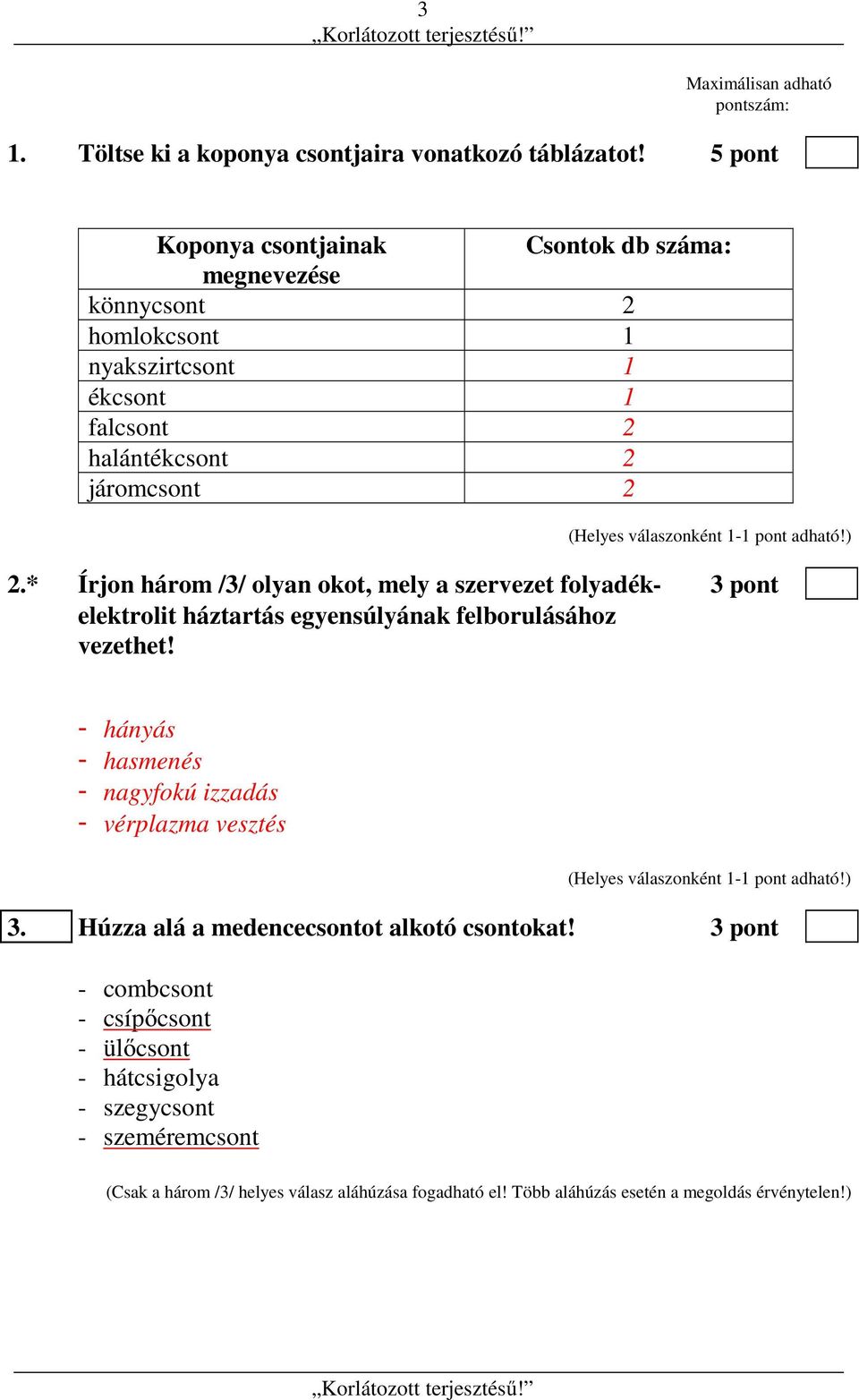 * Írjon három /3/ olyan okot, mely a szervezet folyadék- 3 pont elektrolit háztartás egyensúlyának felborulásához vezethet!