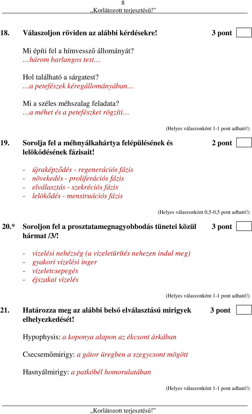 - újraképződés - regenerációs fázis - növekedés - proliferációs fázis - elválasztás - szekréciós fázis - lelökődés - menstruációs fázis (Helyes válaszonként 0,5-0,5 pont adható!) 20.