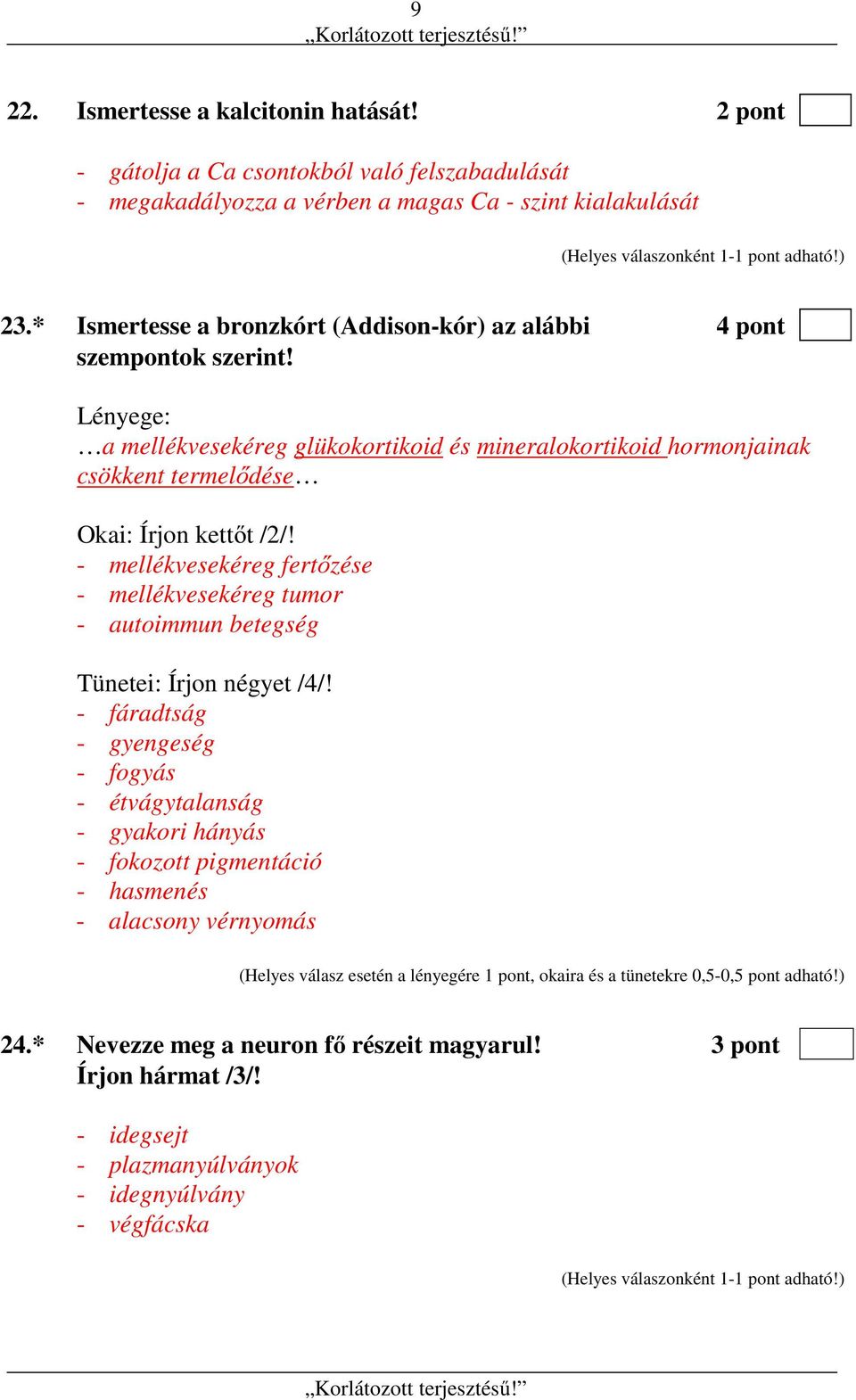 - mellékvesekéreg fertőzése - mellékvesekéreg tumor - autoimmun betegség Tünetei: Írjon négyet /4/!